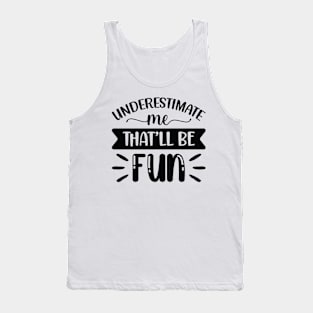 Underestimate Me That'll Be Fun Funny Sarcastic Quote Gift women Tank Top